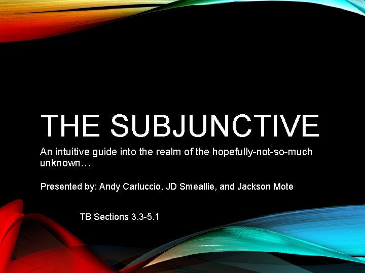 THE SUBJUNCTIVE An intuitive guide into the realm of the hopefully-not-so-much unknown… Presented by: