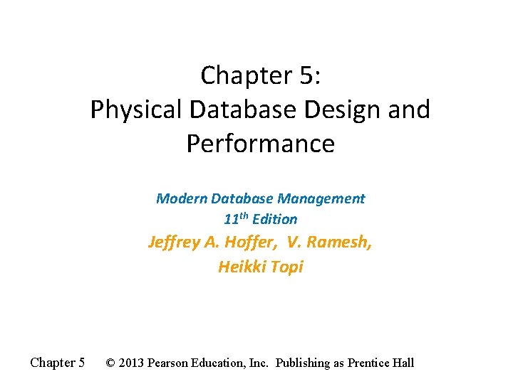 Chapter 5: Physical Database Design and Performance Modern Database Management 11 th Edition Jeffrey