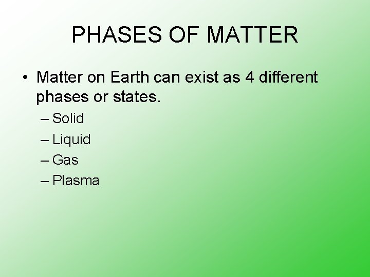 PHASES OF MATTER • Matter on Earth can exist as 4 different phases or