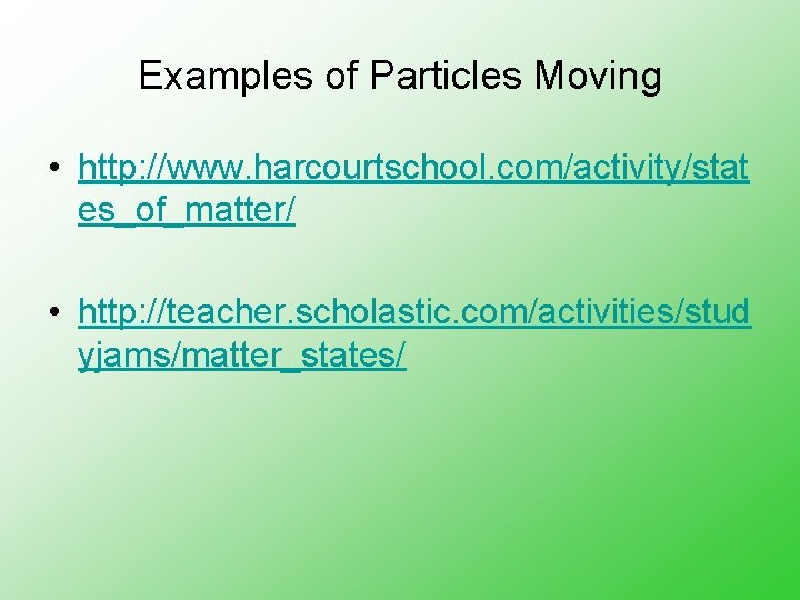 Examples of Particles Moving • http: //www. harcourtschool. com/activity/stat es_of_matter/ • http: //teacher. scholastic.