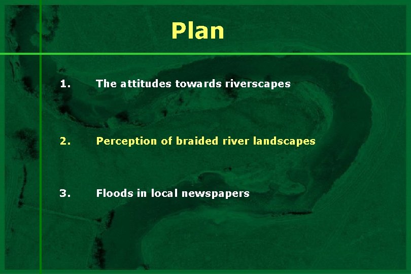 Plan 1. The attitudes towards riverscapes 2. Perception of braided river landscapes 3. Floods