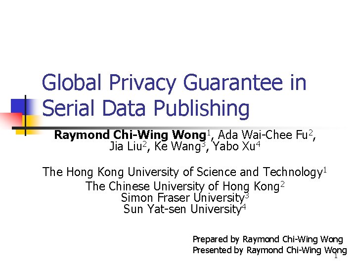 Global Privacy Guarantee in Serial Data Publishing Raymond Chi-Wing Wong 1, Ada Wai-Chee Fu