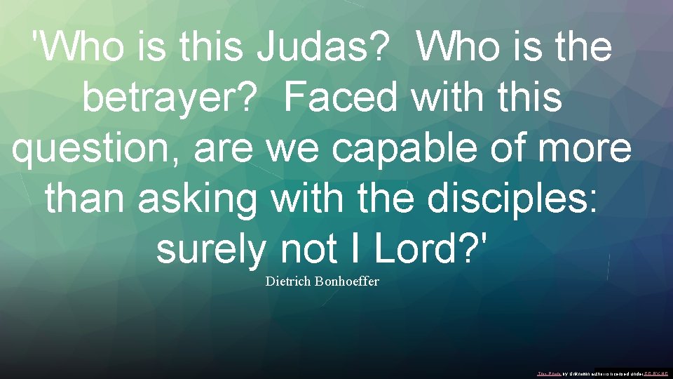 'Who is this Judas? Who is the betrayer? Faced with this question, are we