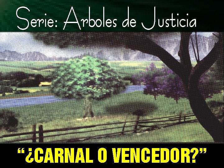 Serie: Arboles de Justicia “¿CARNAL O VENCEDOR? ” 1 