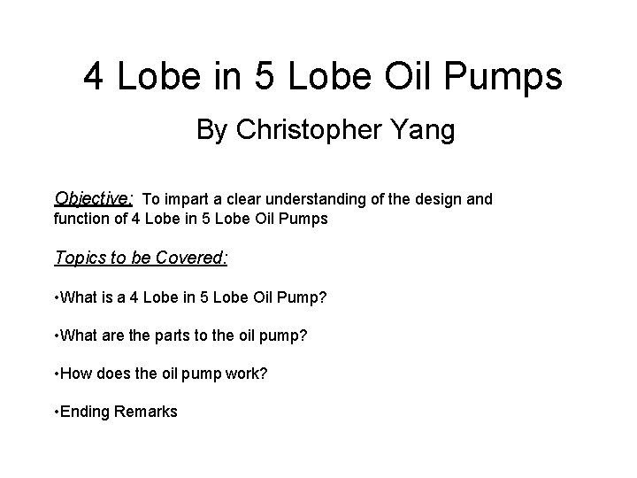 4 Lobe in 5 Lobe Oil Pumps By Christopher Yang Objective: To impart a