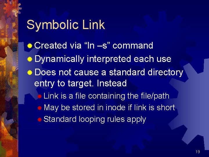 Symbolic Link ® Created via “ln –s” command ® Dynamically interpreted each use ®