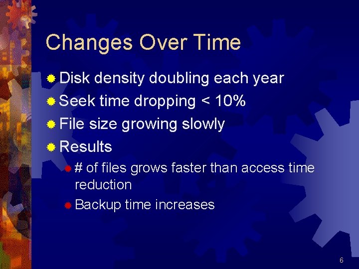Changes Over Time ® Disk density doubling each year ® Seek time dropping <