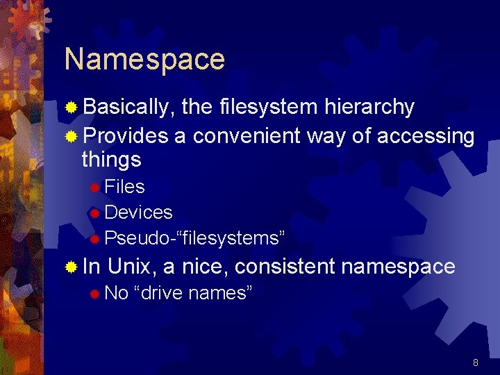 Namespace ® Basically, the filesystem hierarchy ® Provides a convenient way of accessing things