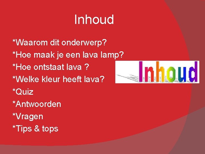 Inhoud *Waarom dit onderwerp? *Hoe maak je een lava lamp? *Hoe ontstaat lava ?