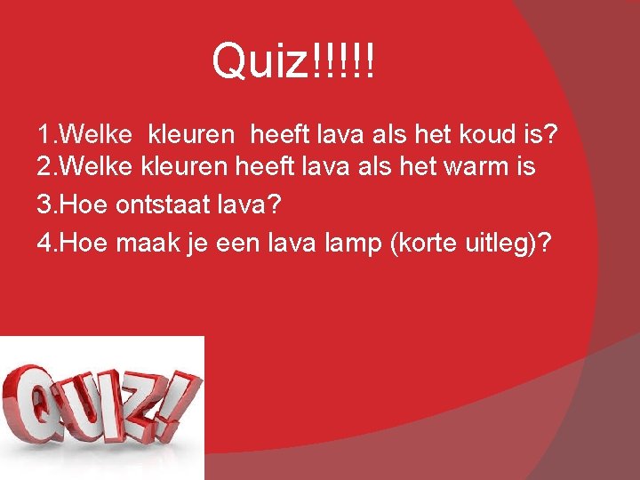 Quiz!!!!! 1. Welke kleuren heeft lava als het koud is? 2. Welke kleuren heeft