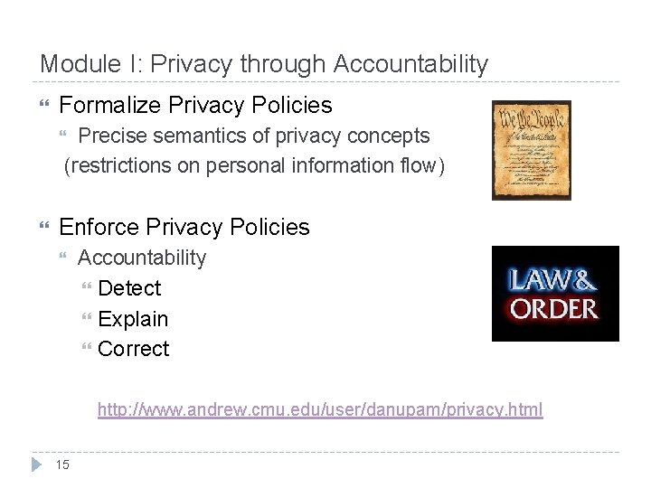 Module I: Privacy through Accountability Formalize Privacy Policies Precise semantics of privacy concepts (restrictions