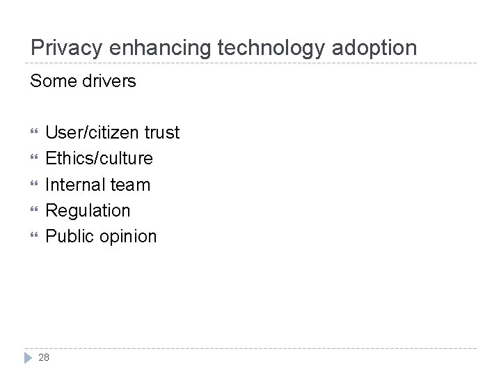 Privacy enhancing technology adoption Some drivers User/citizen trust Ethics/culture Internal team Regulation Public opinion