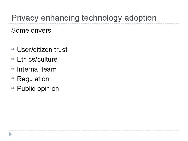 Privacy enhancing technology adoption Some drivers User/citizen trust Ethics/culture Internal team Regulation Public opinion