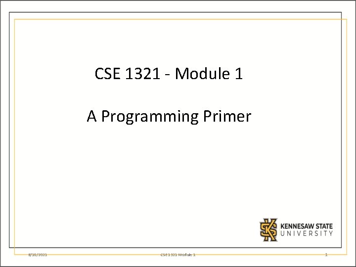 CSE 1321 - Module 1 A Programming Primer 6/10/2021 CSE 1321 Module 1 1