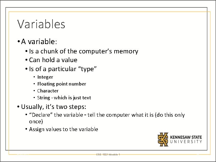 Variables • A variable: • Is a chunk of the computer’s memory • Can