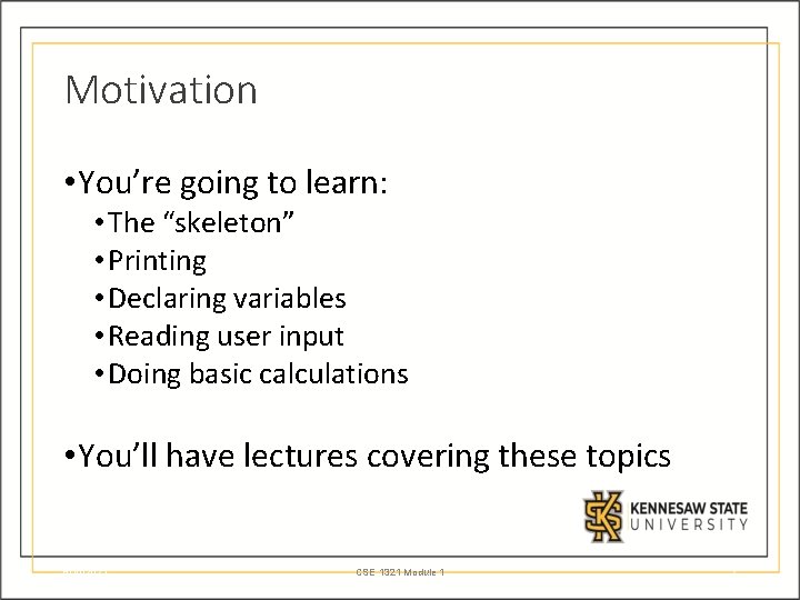 Motivation • You’re going to learn: • The “skeleton” • Printing • Declaring variables