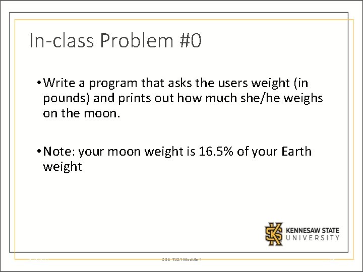 In-class Problem #0 • Write a program that asks the users weight (in pounds)