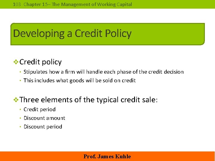 103 Chapter 15– The Management of Working Capital Developing a Credit Policy v. Credit