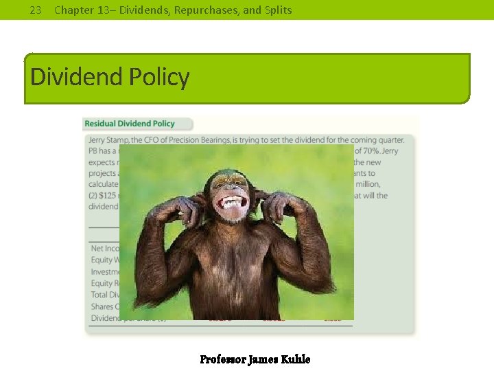 23 Chapter 13– Dividends, Repurchases, and Splits Dividend Policy Professor James Kuhle 
