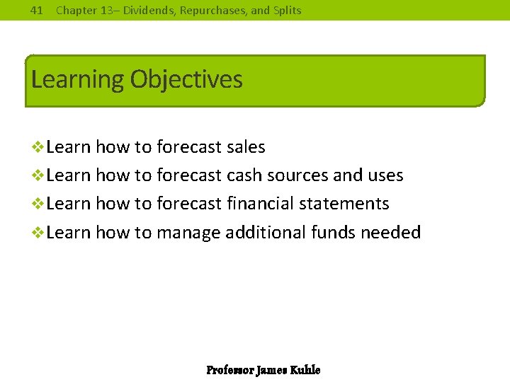 41 Chapter 13– Dividends, Repurchases, and Splits Learning Objectives v. Learn how to forecast