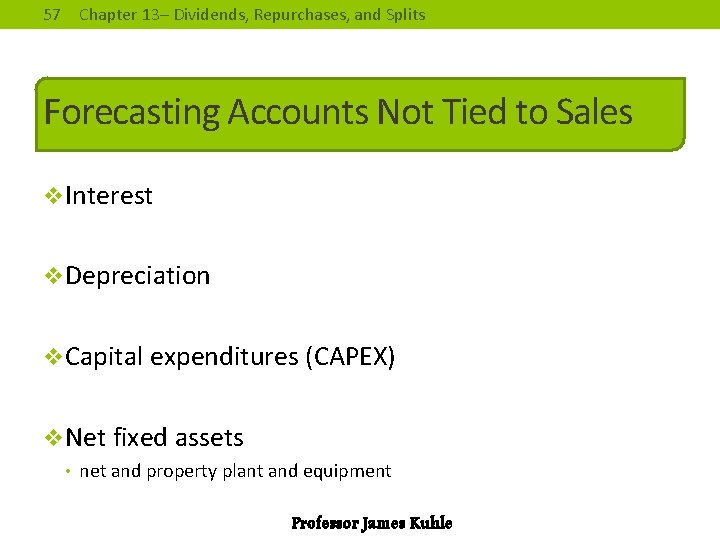 57 Chapter 13– Dividends, Repurchases, and Splits Forecasting Accounts Not Tied to Sales v.