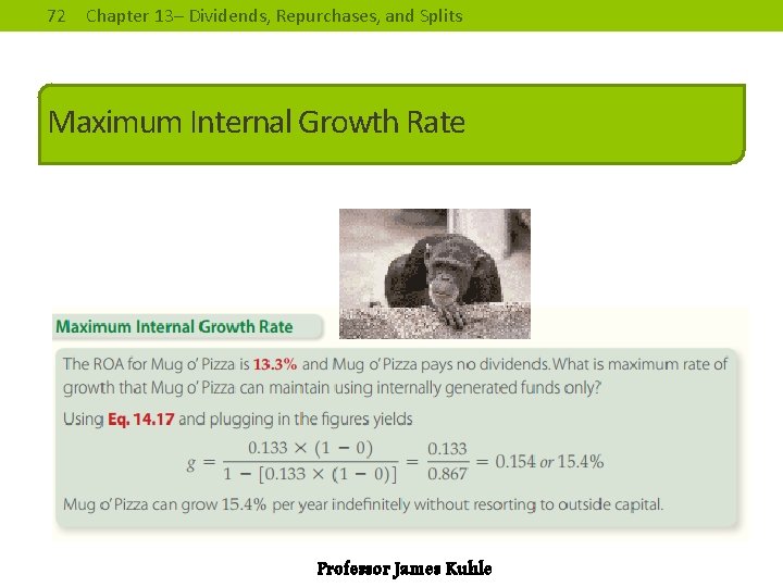 72 Chapter 13– Dividends, Repurchases, and Splits Maximum Internal Growth Rate Professor James Kuhle