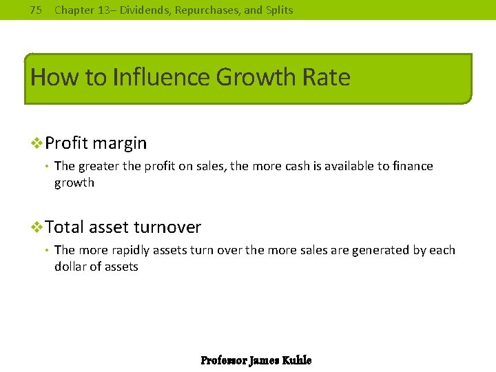 75 Chapter 13– Dividends, Repurchases, and Splits How to Influence Growth Rate v. Profit