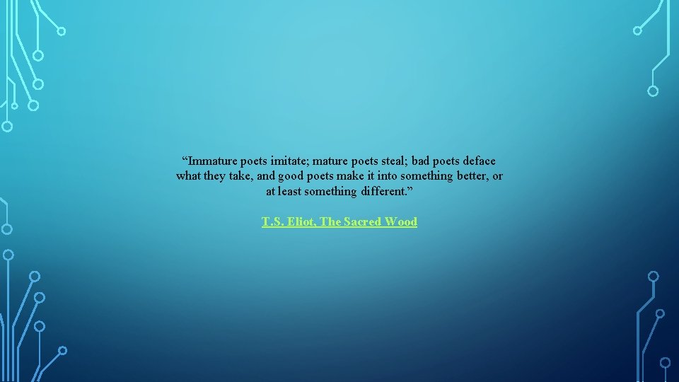 “Immature poets imitate; mature poets steal; bad poets deface what they take, and good