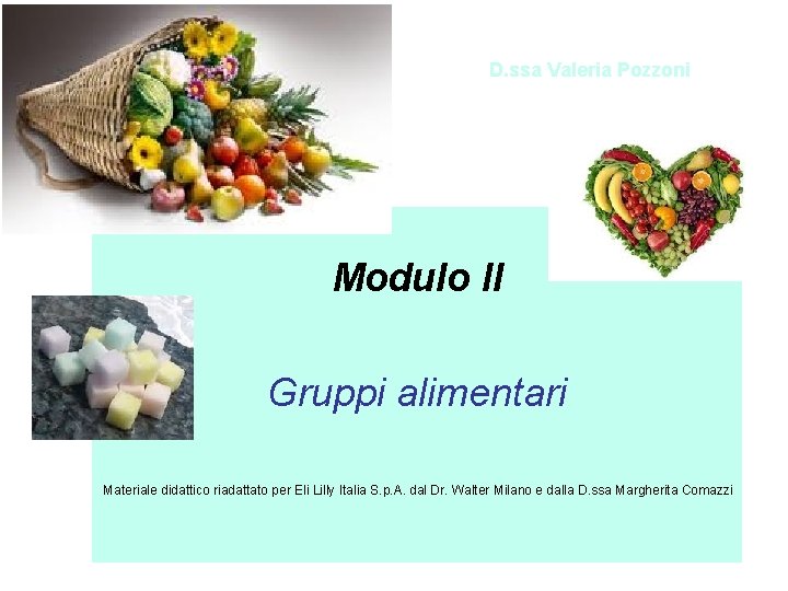 D. ssa Valeria Pozzoni Modulo II Gruppi alimentari Materiale didattico riadattato per Eli Lilly