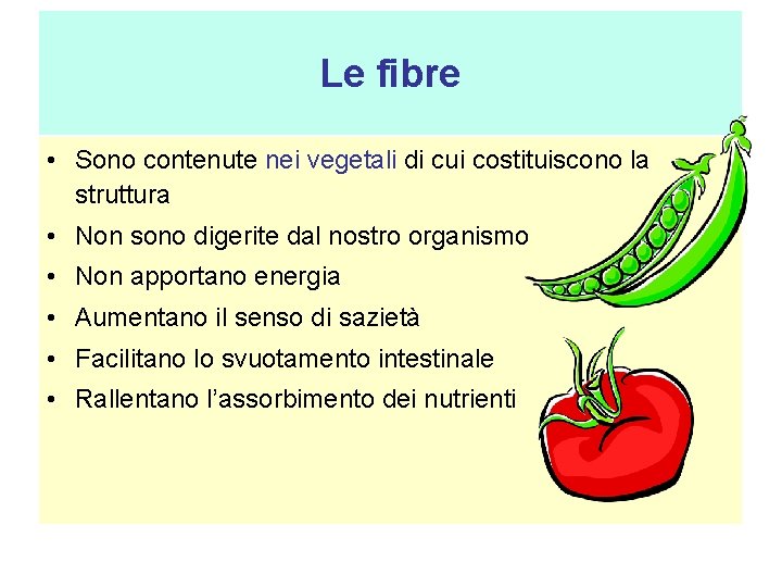 Le fibre • Sono contenute nei vegetali di cui costituiscono la struttura • Non