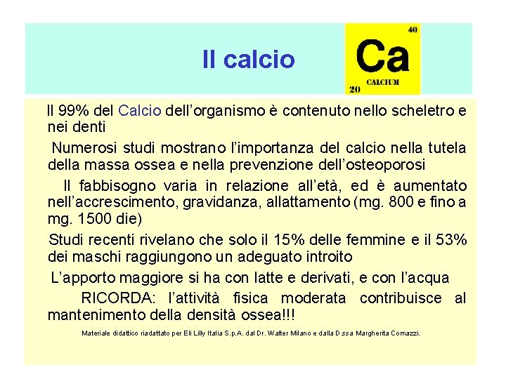 Il calcio Il 99% del Calcio dell’organismo è contenuto nello scheletro e nei denti