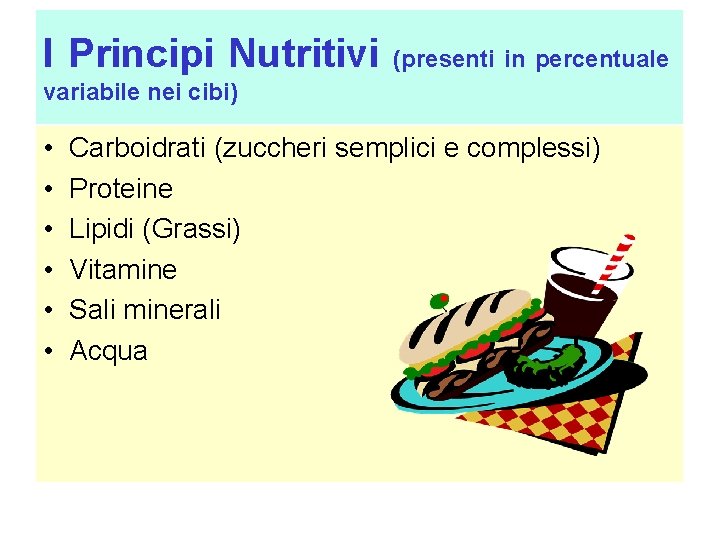 I Principi Nutritivi (presenti in percentuale variabile nei cibi) • • • Carboidrati (zuccheri