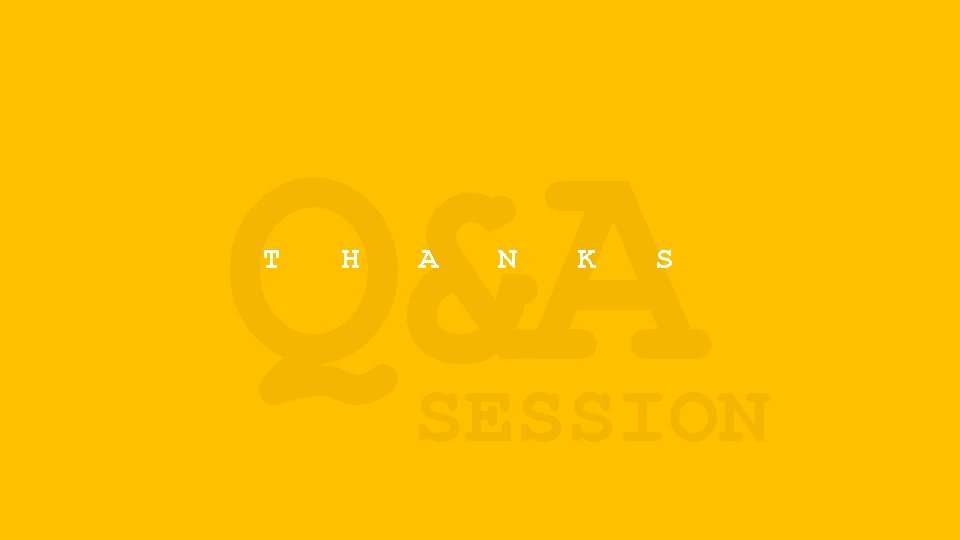 Q&A T H A N K S SESSION 