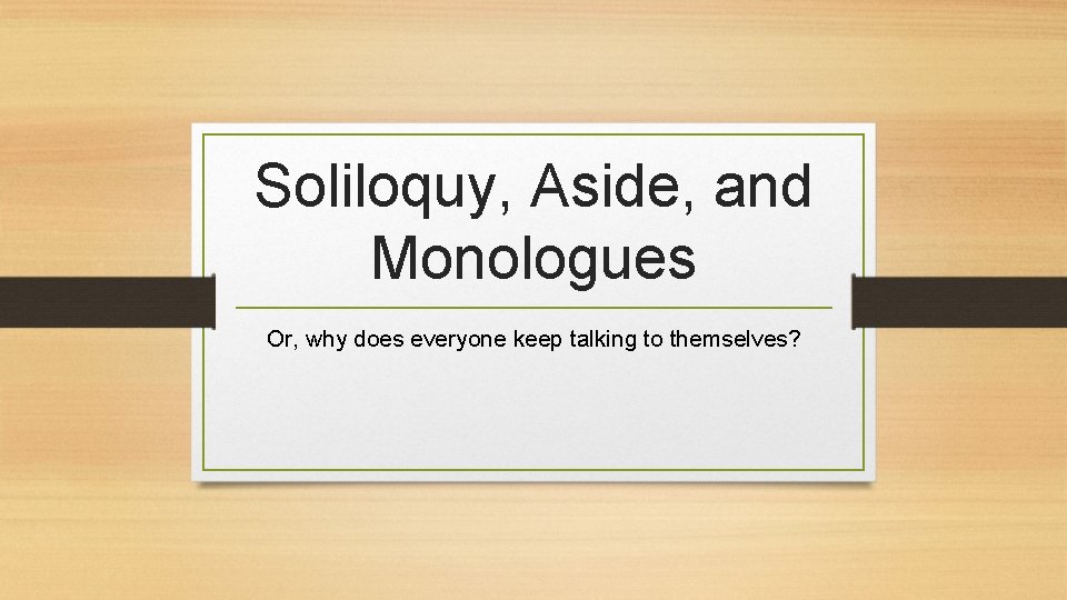 Soliloquy, Aside, and Monologues Or, why does everyone keep talking to themselves? 