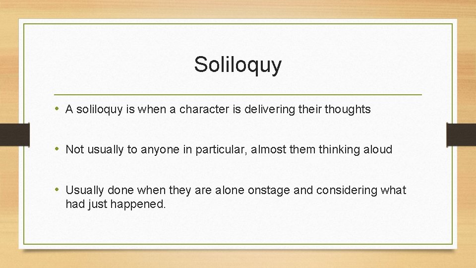 Soliloquy • A soliloquy is when a character is delivering their thoughts • Not