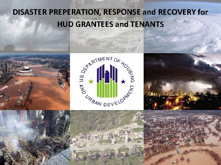 DISASTER PREPERATION, RESPONSE and RECOVERY for HUD GRANTEES and TENANTS 1 