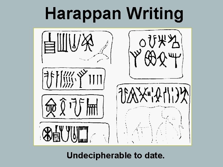 Harappan Writing Undecipherable to date. 