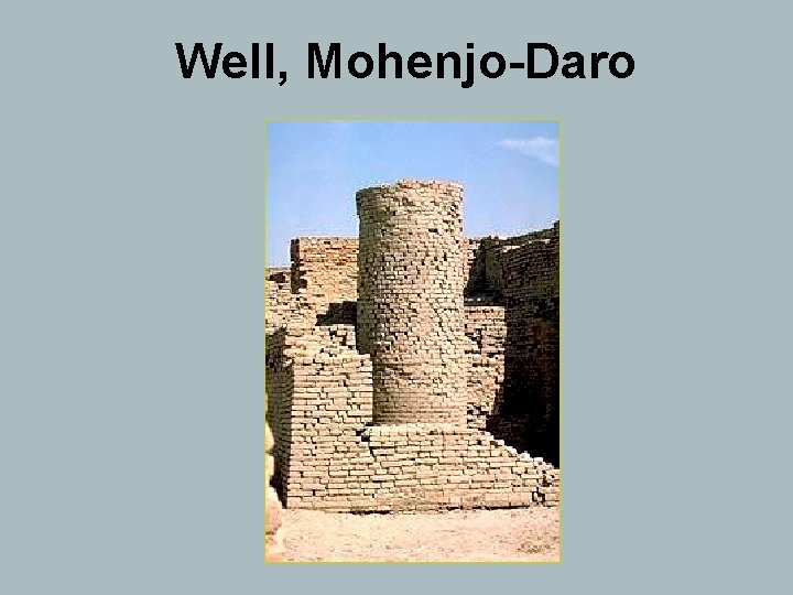 Well, Mohenjo-Daro 