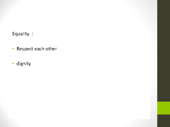 Equality : • Respect each other • dignity 