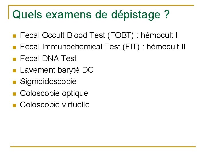 Quels examens de dépistage ? n n n n Fecal Occult Blood Test (FOBT)