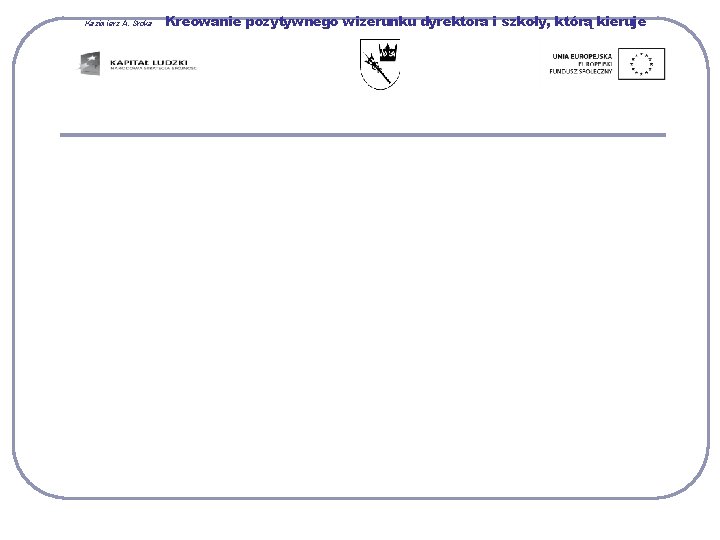 Kazimierz A. Sroka Kreowanie pozytywnego wizerunku dyrektora i szkoły, którą kieruje 