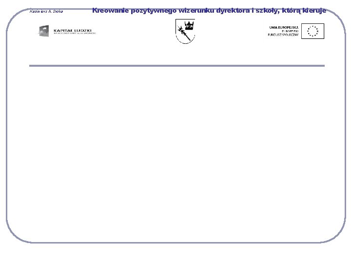 Kazimierz A. Sroka Kreowanie pozytywnego wizerunku dyrektora i szkoły, którą kieruje 
