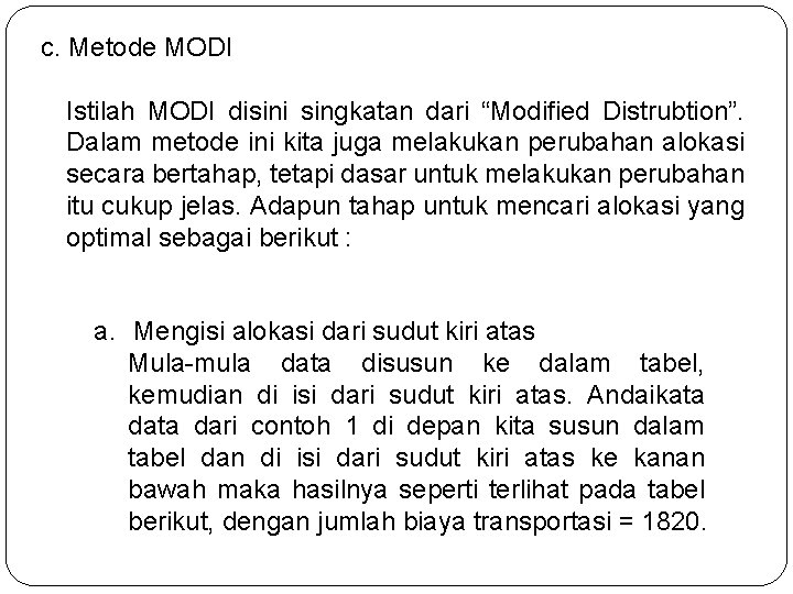 c. Metode MODI Istilah MODI disini singkatan dari “Modified Distrubtion”. Dalam metode ini kita