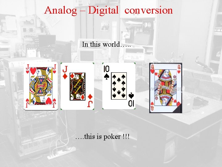 Analog – Digital conversion In this world…. . …. this is poker !!! 