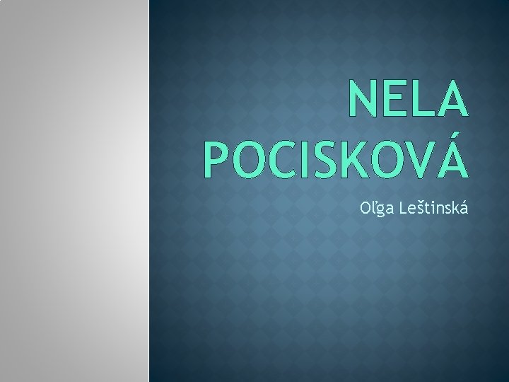 NELA POCISKOVÁ Oľga Leštinská 