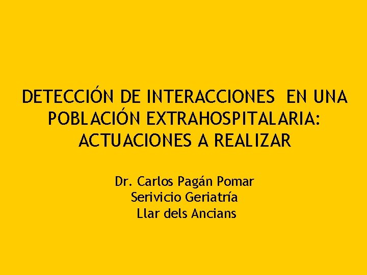 DETECCIÓN DE INTERACCIONES EN UNA POBLACIÓN EXTRAHOSPITALARIA: ACTUACIONES A REALIZAR Dr. Carlos Pagán Pomar