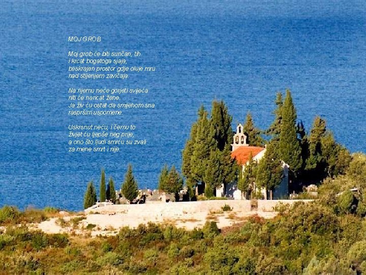 MOJ GROB Moj grob će biti sunčan, tih i krcat bogatoga sjaja, beskrajan prostor