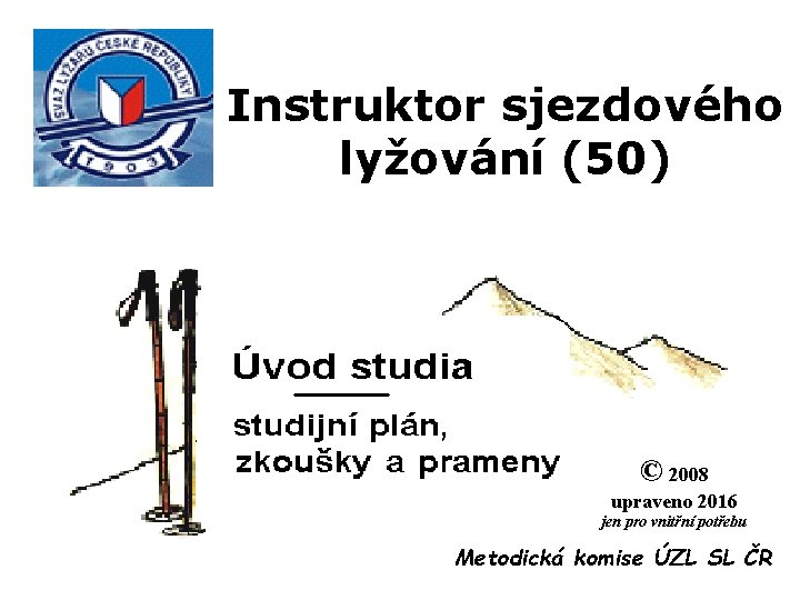 Instruktor sjezdového lyžování (50) © 2008 upraveno 2016 jen pro vnitřní potřebu Metodická komise