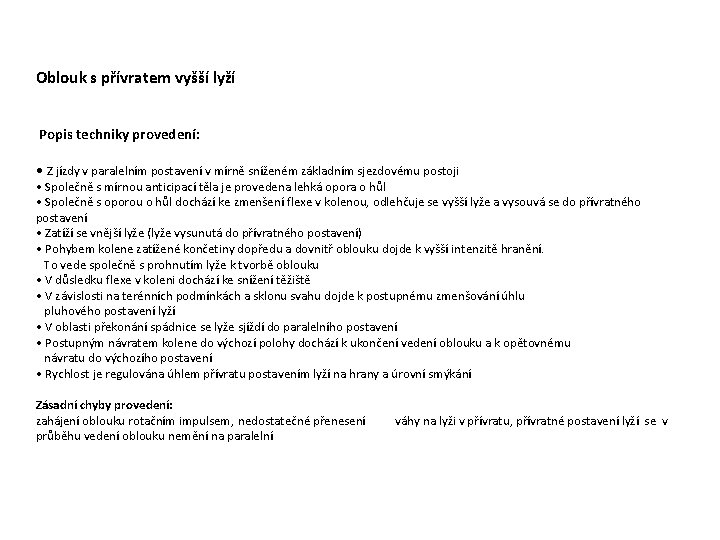 Oblouk s přívratem vyšší lyží Popis techniky provedení: • Z jízdy v paralelním postavení