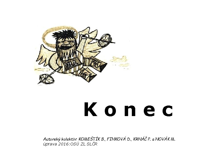 Konec Autorský kolektiv: KOMEŠTÍK B. , FINKOVÁ D. , KRNÁČ P. a NOVÁK M.